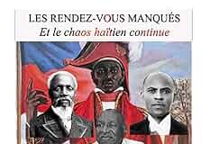 Les Rendez-vous Manqués. Et le chaos haïtien continue de Joël LÉON ! Un ouvrage pour comprendre l’impasse d’Haïti !